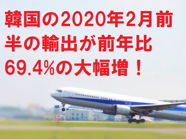 韓国の2020年2月前半の輸出が前年比69.4%の大幅増！
