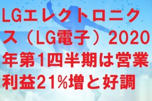 LGエレクトロニクス（LG電子）2020年第1四半期は営業利益21%増と好調